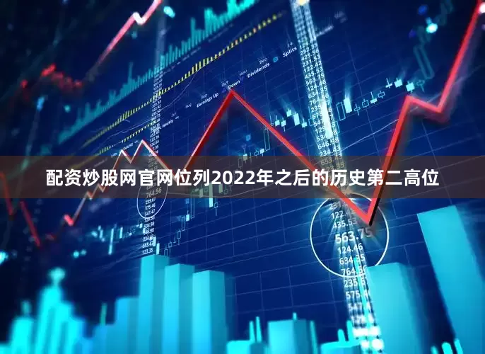 配资炒股网官网位列2022年之后的历史第二高位
